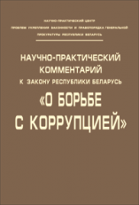  Научно-практический комментарий к Закону Республики Беларусь «О борьбе с коррупцией» = Scientific and Practical Commentary on the Law of the Republic of Belarus “On Fight against Corruption” ― Bonanza.by