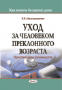 Уход за человеком преклонного возраста: практическое руководство (Как помочь больному дома)
