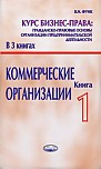 Курс бизнес-права: гражданско-правовые основы организации предпринимательской деятельности: В 3 книгах. Книга 1. Коммерческие организации (корпоративные формы организации предпринимательской деятельности)