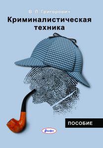 Криминалистическая техника : пособие / В. Л. Григорович. – 3-е изд., изм. и доп. ― Bonanza.by